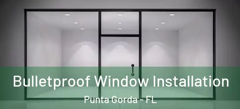 Bulletproof Window Installation Punta Gorda - FL