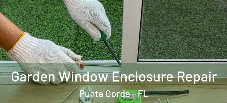 Garden Window Enclosure Repair Punta Gorda - FL