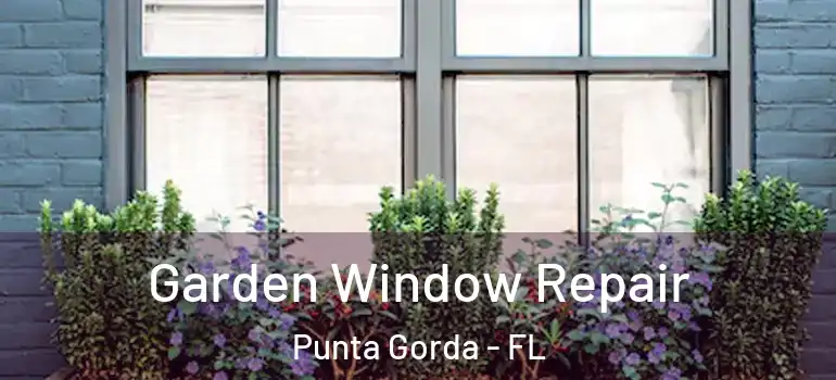 Garden Window Repair Punta Gorda - FL