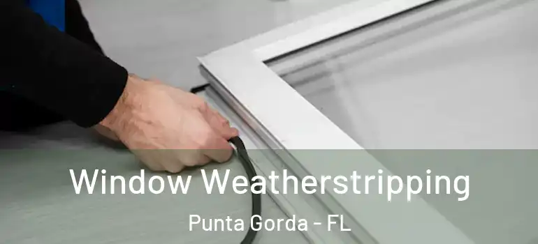 Window Weatherstripping Punta Gorda - FL